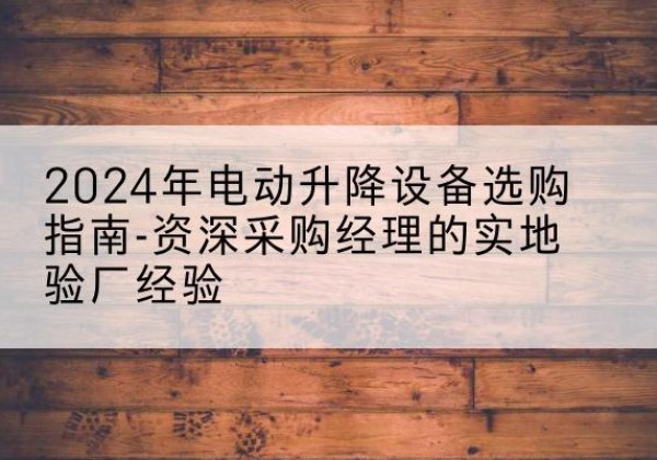 临翔电动剪叉升降平台厂家-2024年电动升降设备选购指南-资深采购经理的实地验厂经验